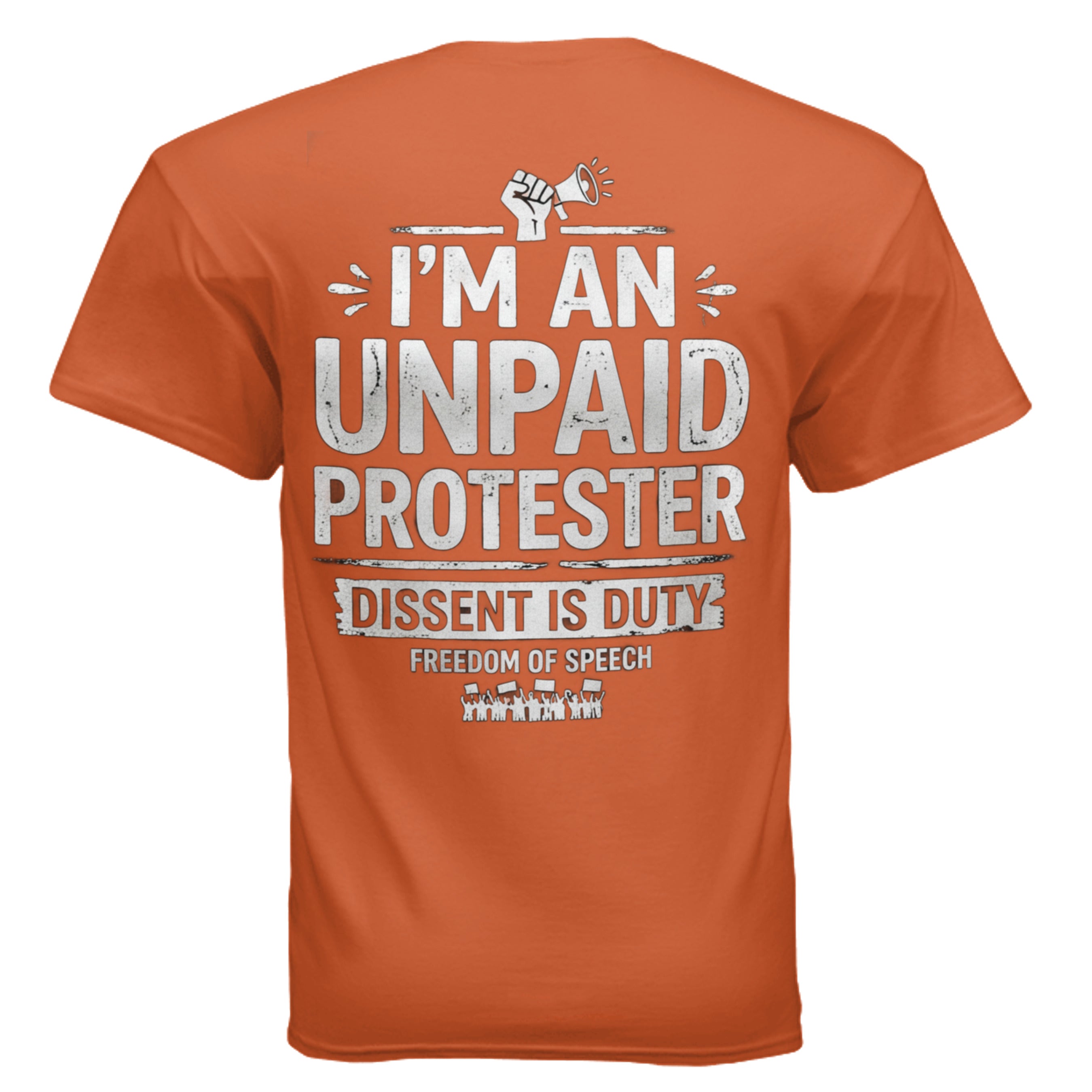 Orange Gildan G200 T-shirt with bold white text: I'M AN UNPAID PROTESTER; DISSENT IS DUTY, FREEDOM OF SPEECH.