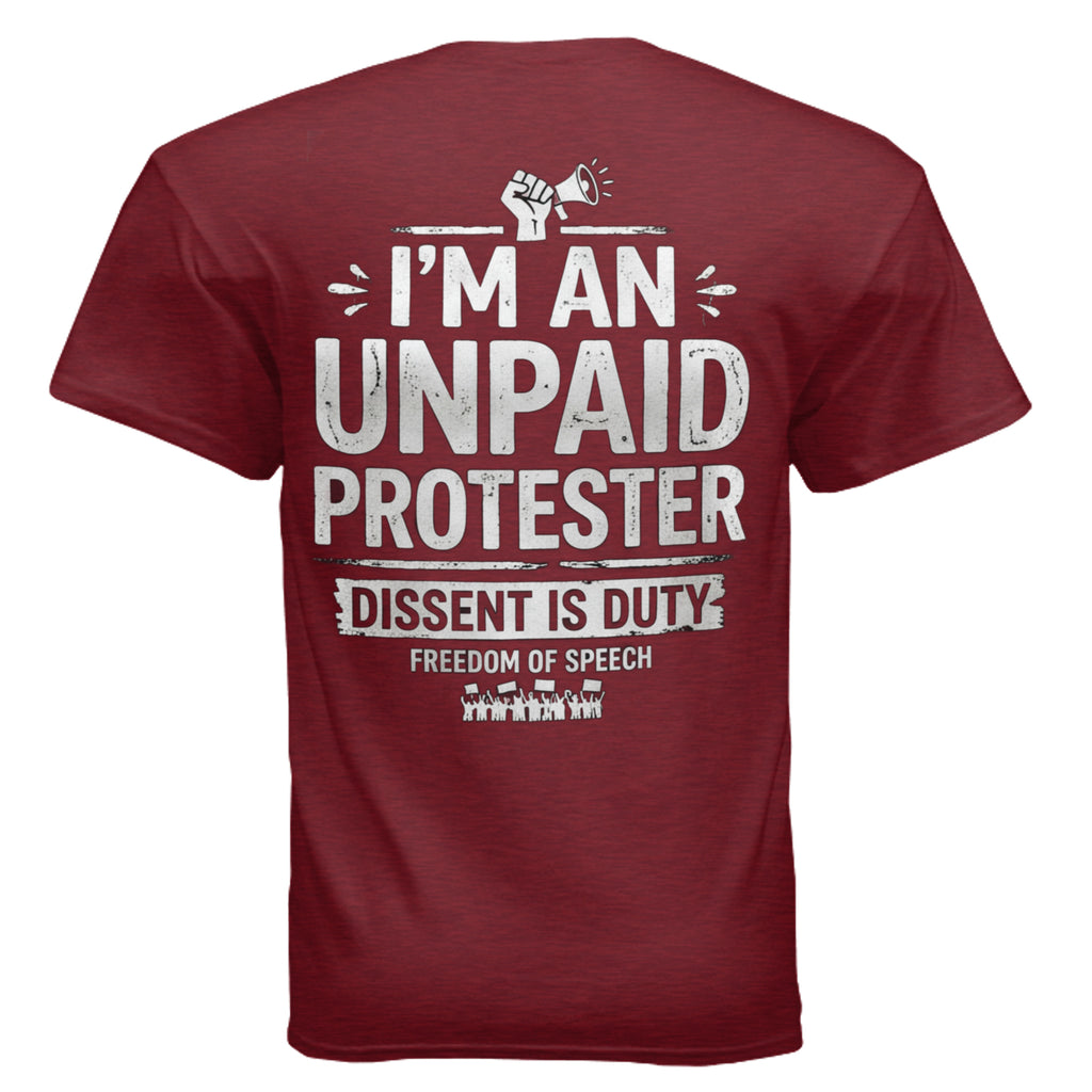 Maroon Gildan G200 Ultra Cotton 6 oz T-shirt with bold distressed text: I'M AN UNPAID PROTESTER; DISSENT IS DUTY.