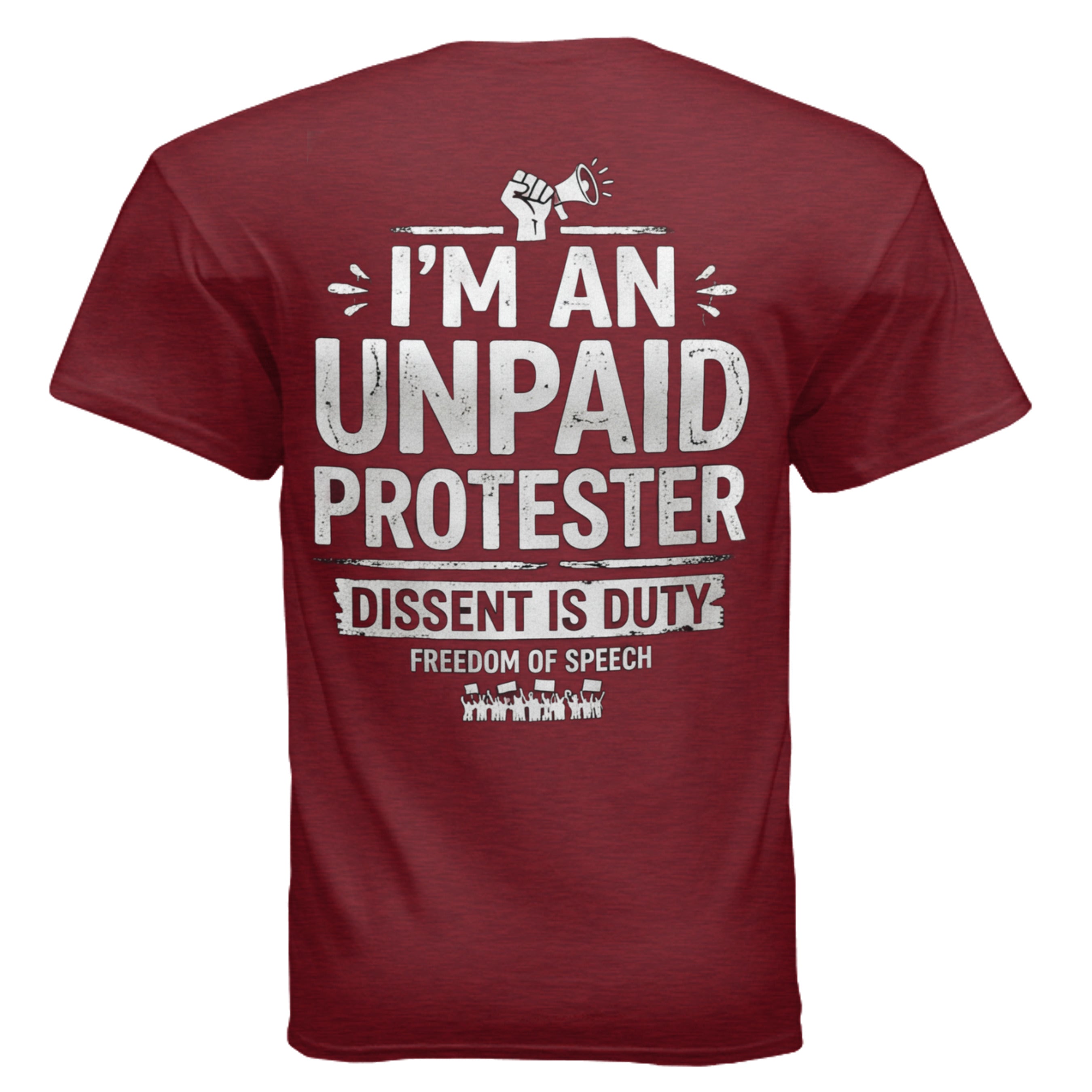 Maroon Gildan G200 Ultra Cotton 6 oz T-shirt with bold distressed text: I'M AN UNPAID PROTESTER; DISSENT IS DUTY.