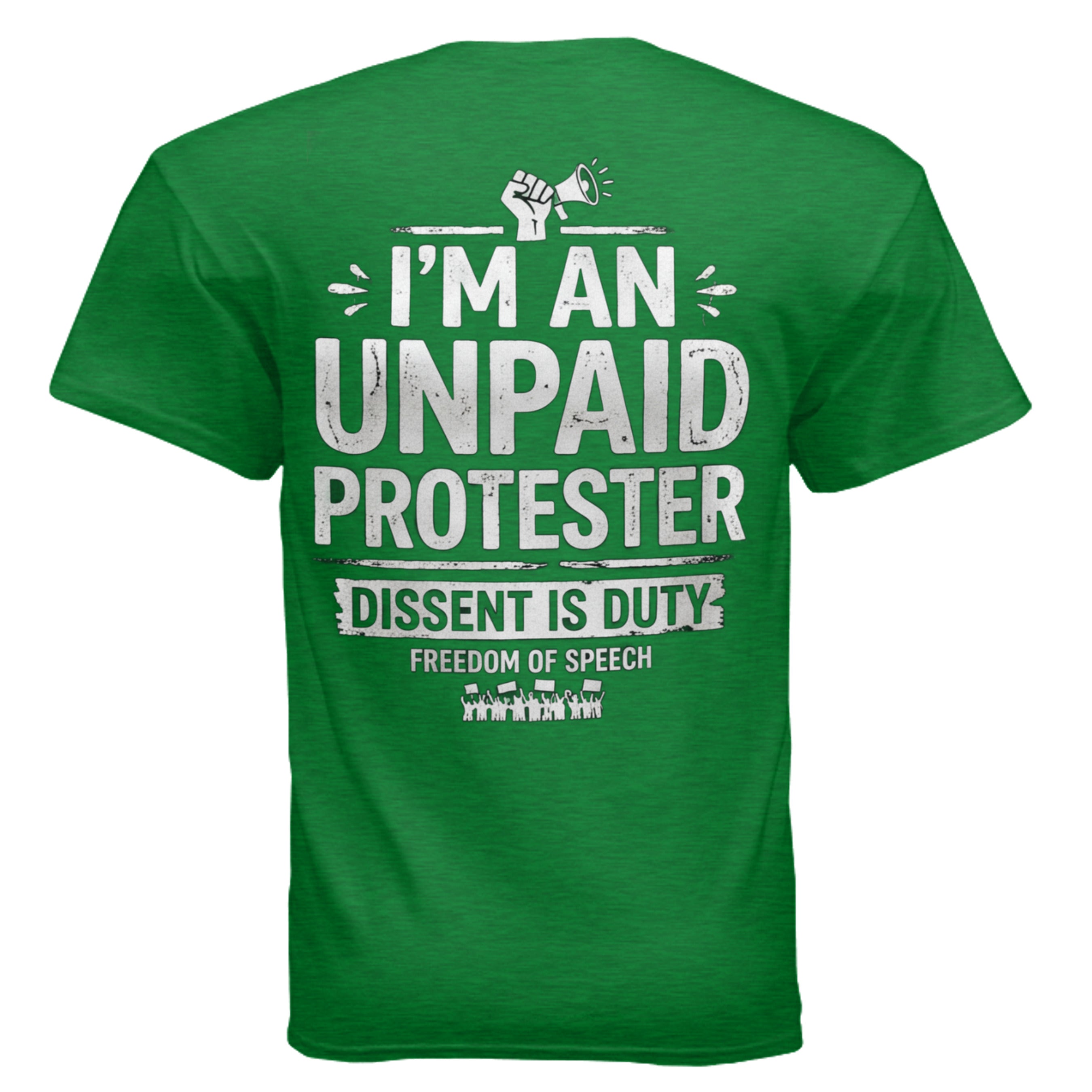 Green Gildan G200 T-shirt with bold white distressed text: I'M AN UNPAID PROTESTER, DISSENT IS DUTY, FREEDOM OF SPEECH.