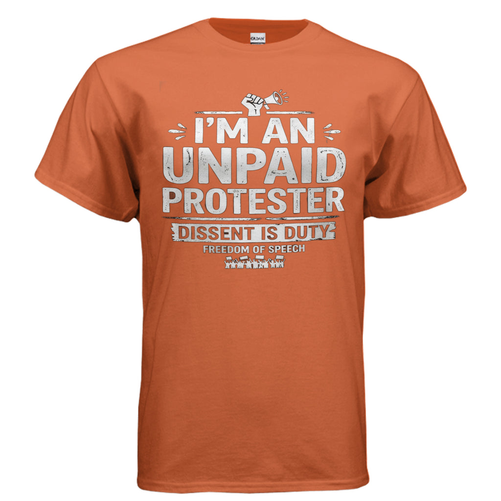 Orange Gildan G200 Ultra Cotton T-shirt with white text: I'M AN UNPAID PROTESTER, DISSENT IS DUTY.