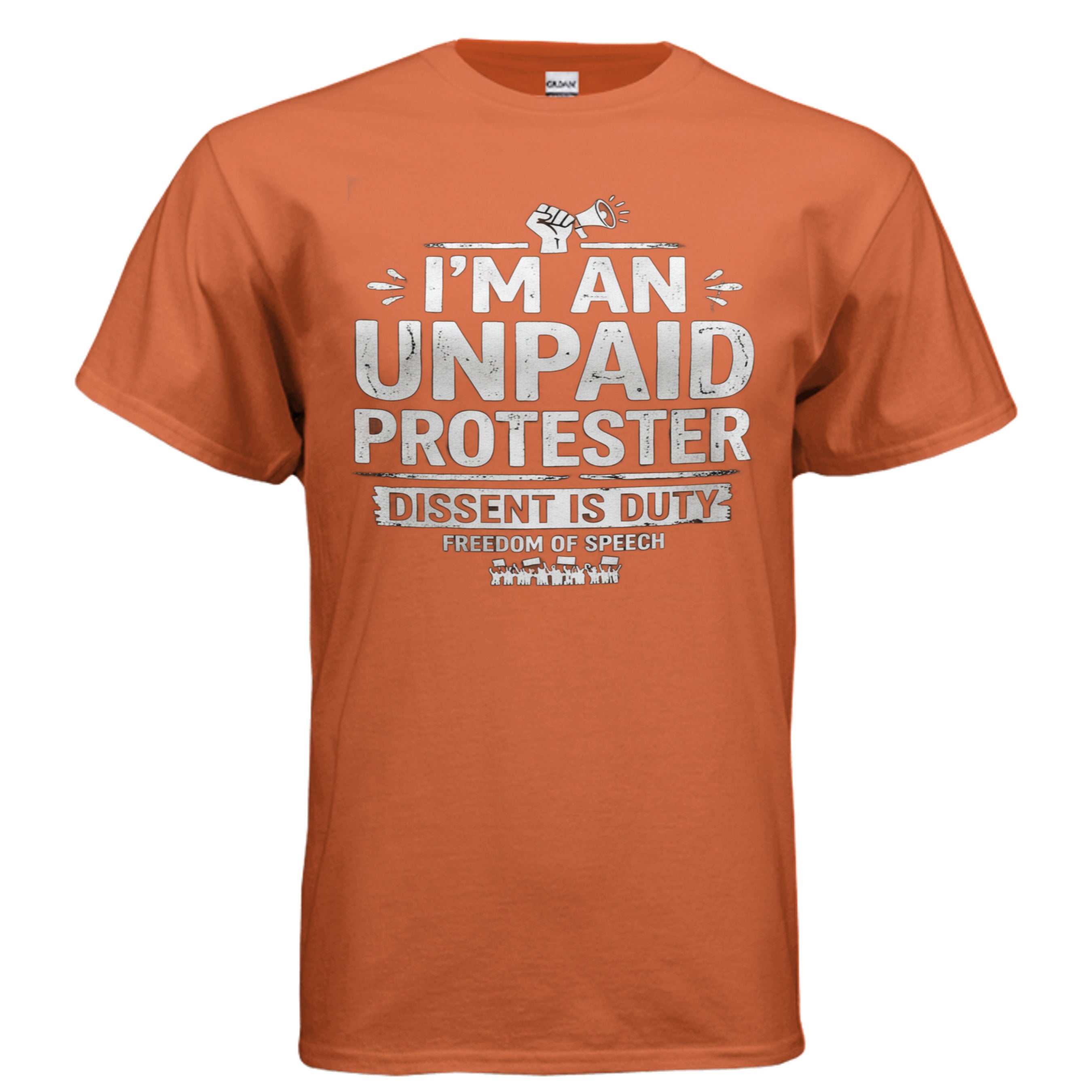 Orange Gildan G200 Ultra Cotton T-shirt with white text: I'M AN UNPAID PROTESTER, DISSENT IS DUTY.