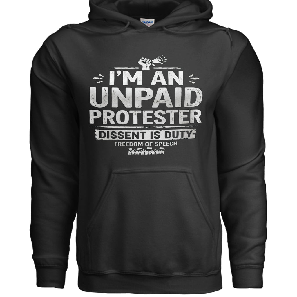 Black Gildan G185 Unpaid Protester hoodie with bold front graphic: Dissent Is Duty and Freedom of Speech.
