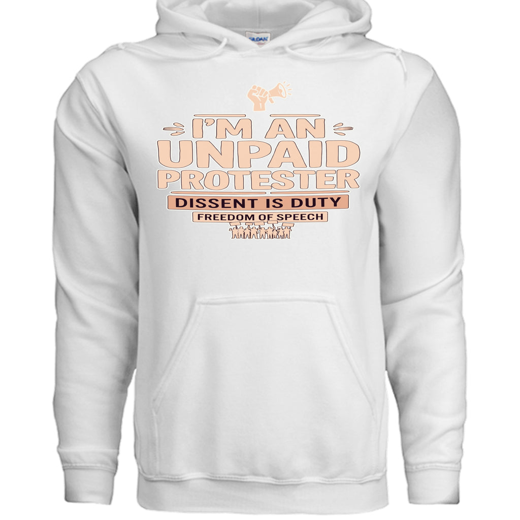 I'M AN UNPAID PROTESTER graphic on a white hoodie with Dissent is Duty and Freedom of Speech text