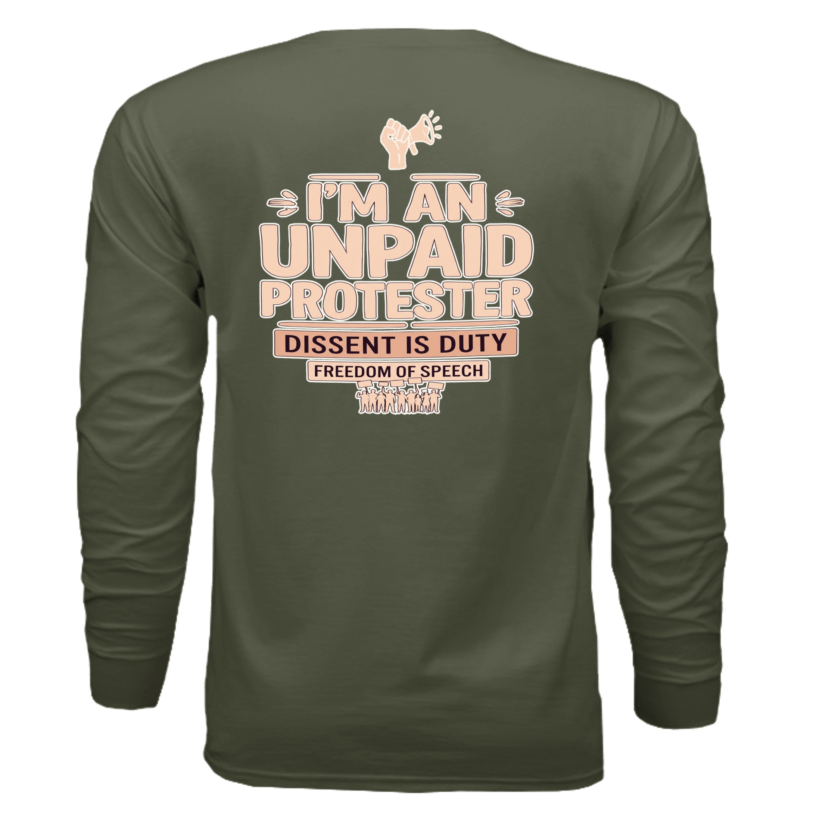 Back of olive long-sleeve shirt with peach text: I'M AN UNPAID PROTESTER; Dissent is Duty; Freedom of Speech.