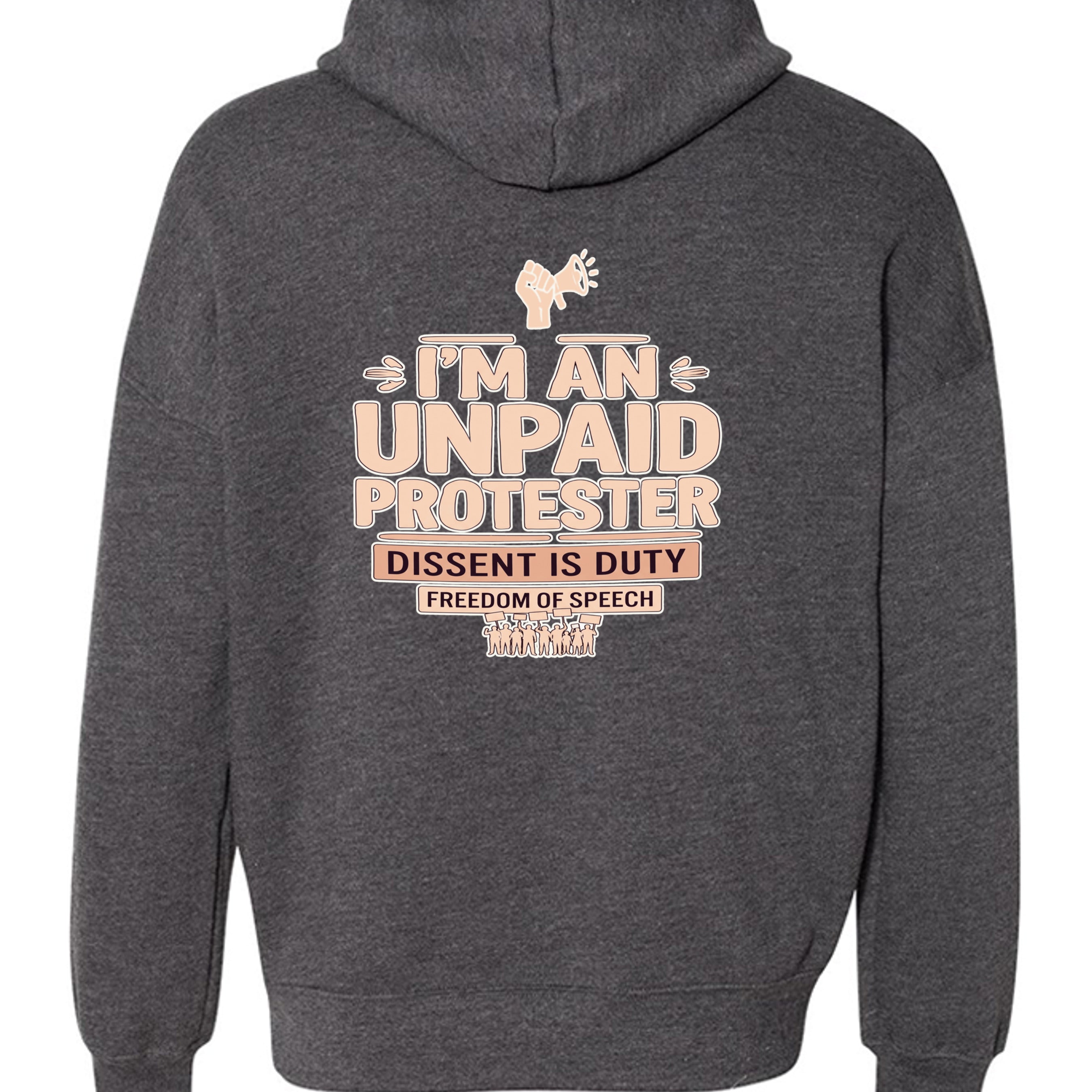 Back view of a dark hoodie featuring bold peach typography: I'M AN UNPAID PROTESTER, DISSENT IS DUTY, FREEDOM OF SPEECH