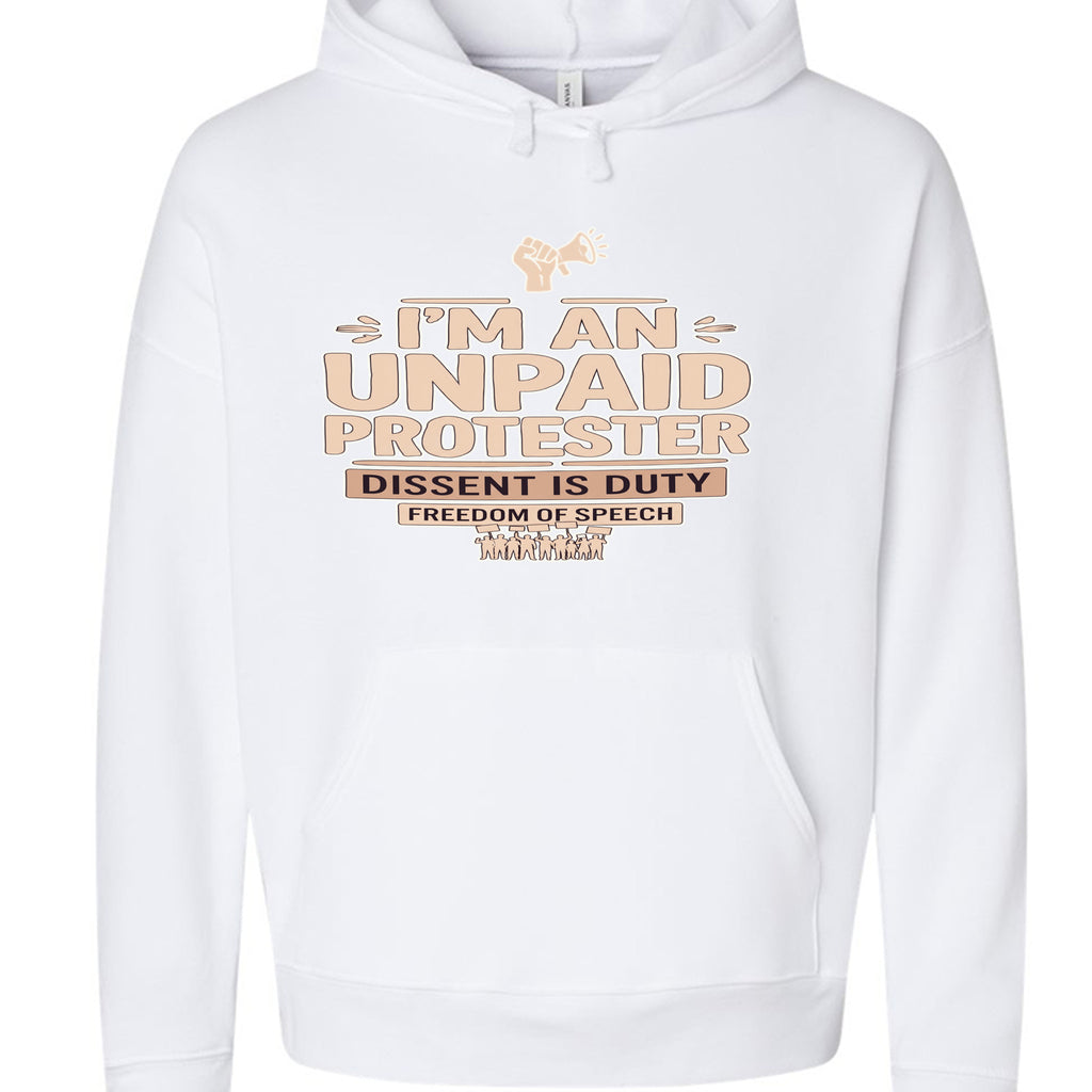 White hoodie with peach graphic reading I'M AN UNPAID PROTESTER and slogans about dissent and freedom of speech.