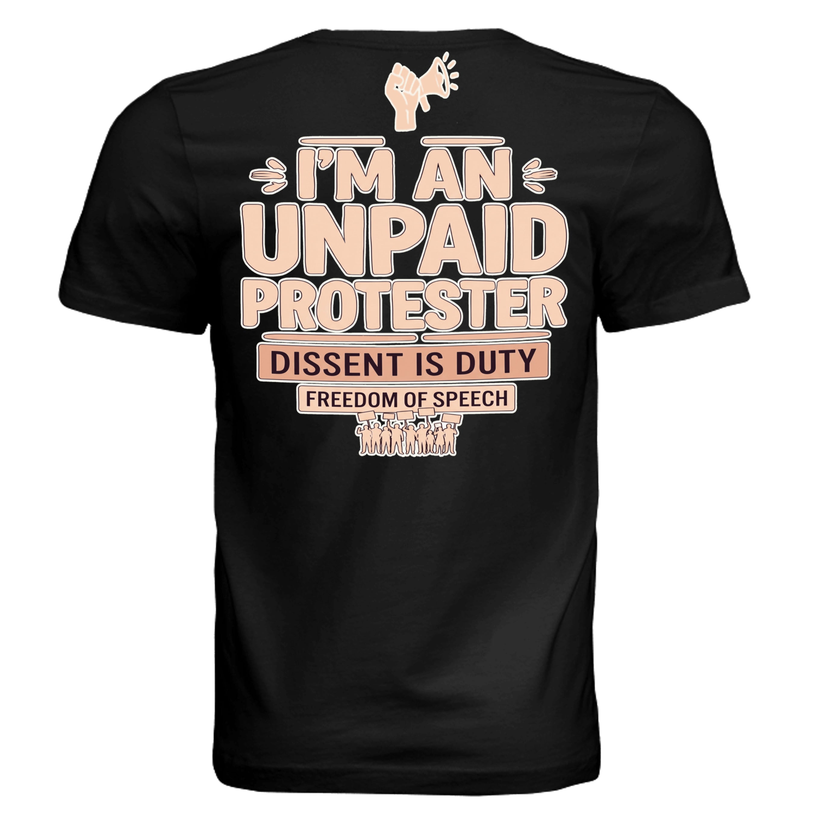 Black tee with peach text: I'M AN UNPAID PROTESTER; Dissent Is Duty and Freedom of Speech, crowd icon.